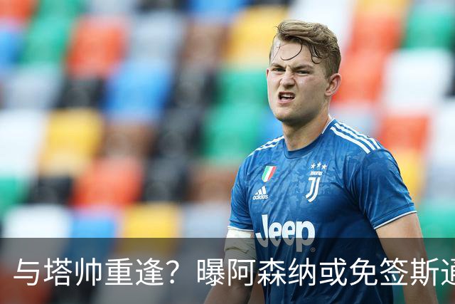 与塔帅重逢？曝阿森纳或免签斯通斯 顶替伤缺的萨利巴