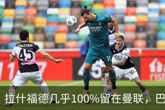 拉什福德几乎100%留在曼联，巴萨已不考虑租借！新球衣号码二选一