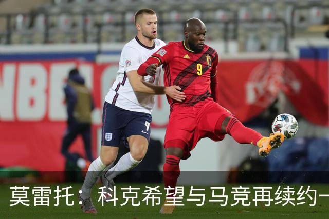 莫雷托：科克希望与马竞再续约一年，加盟尤文并不是热门方案