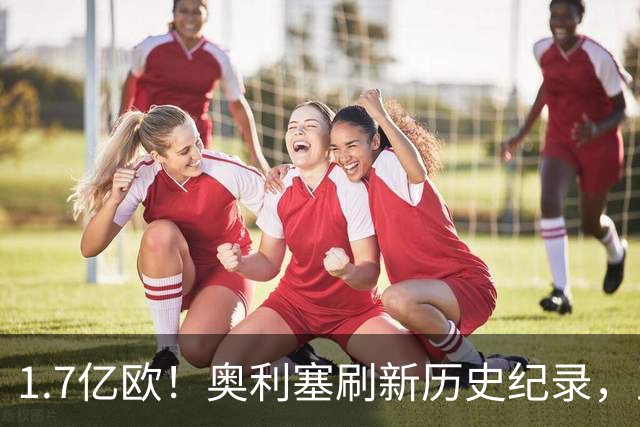 1.7亿欧！奥利塞刷新历史纪录，正式成为德甲身价第一人